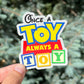 Once a Toy Always a Toy - Toy Story Land Decal